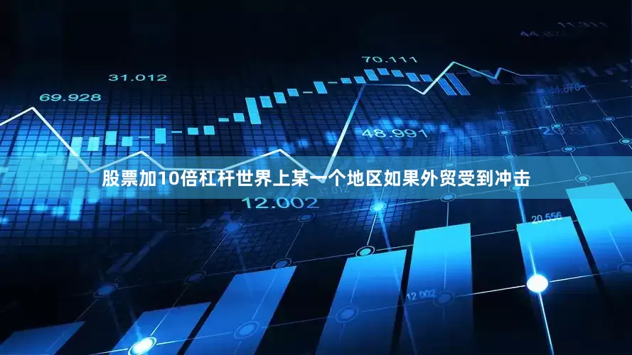 股票加10倍杠杆世界上某一个地区如果外贸受到冲击