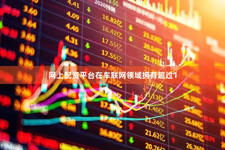 网上配资平台在车联网领域拥有超过1