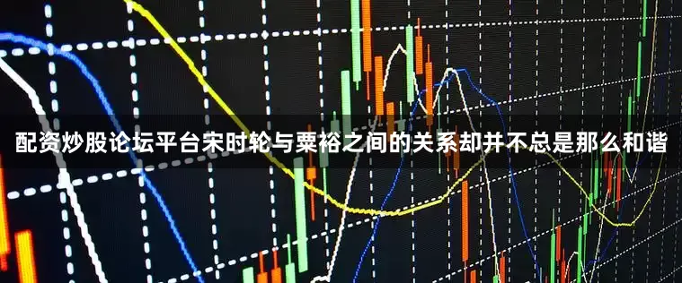 配资炒股论坛平台宋时轮与粟裕之间的关系却并不总是那么和谐