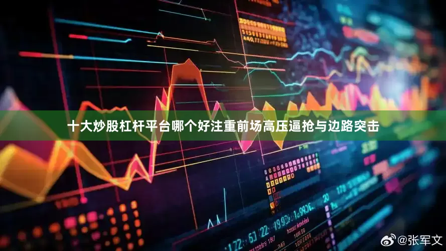 十大炒股杠杆平台哪个好注重前场高压逼抢与边路突击