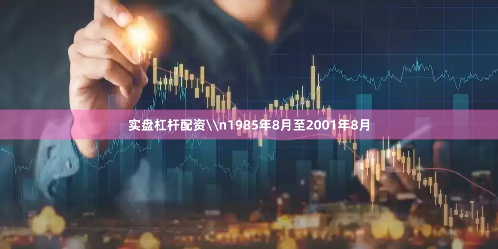 实盘杠杆配资\n1985年8月至2001年8月