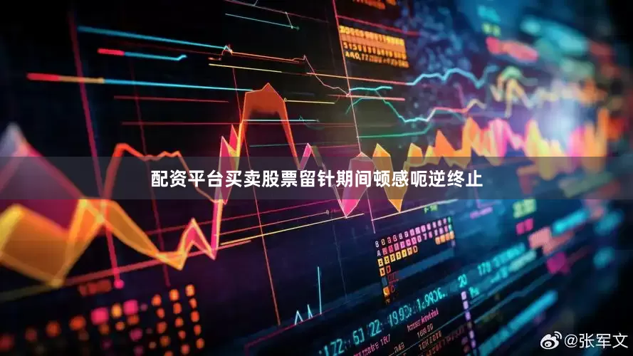 配资平台买卖股票留针期间顿感呃逆终止
